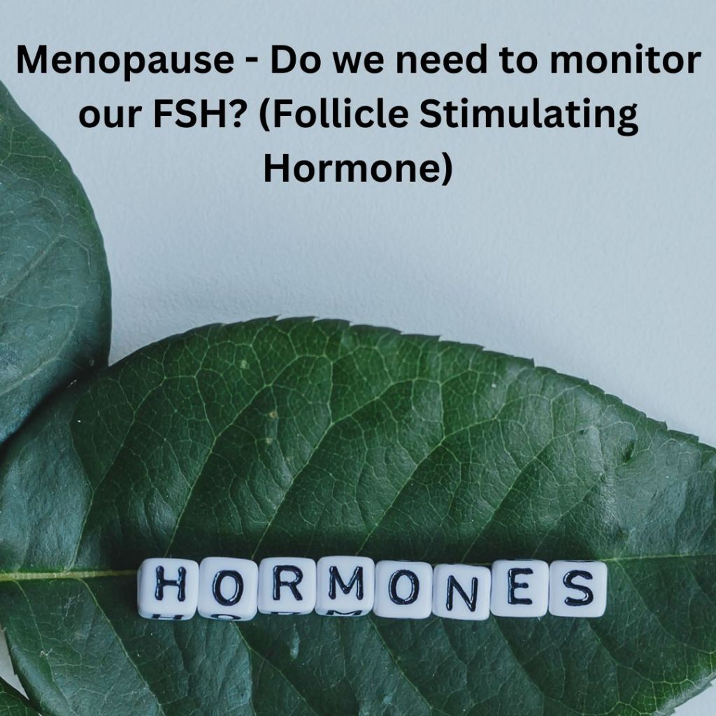 Menopause – Do we need to monitor our FSH? (Follicle Stimulating&nbsp;Hormone)