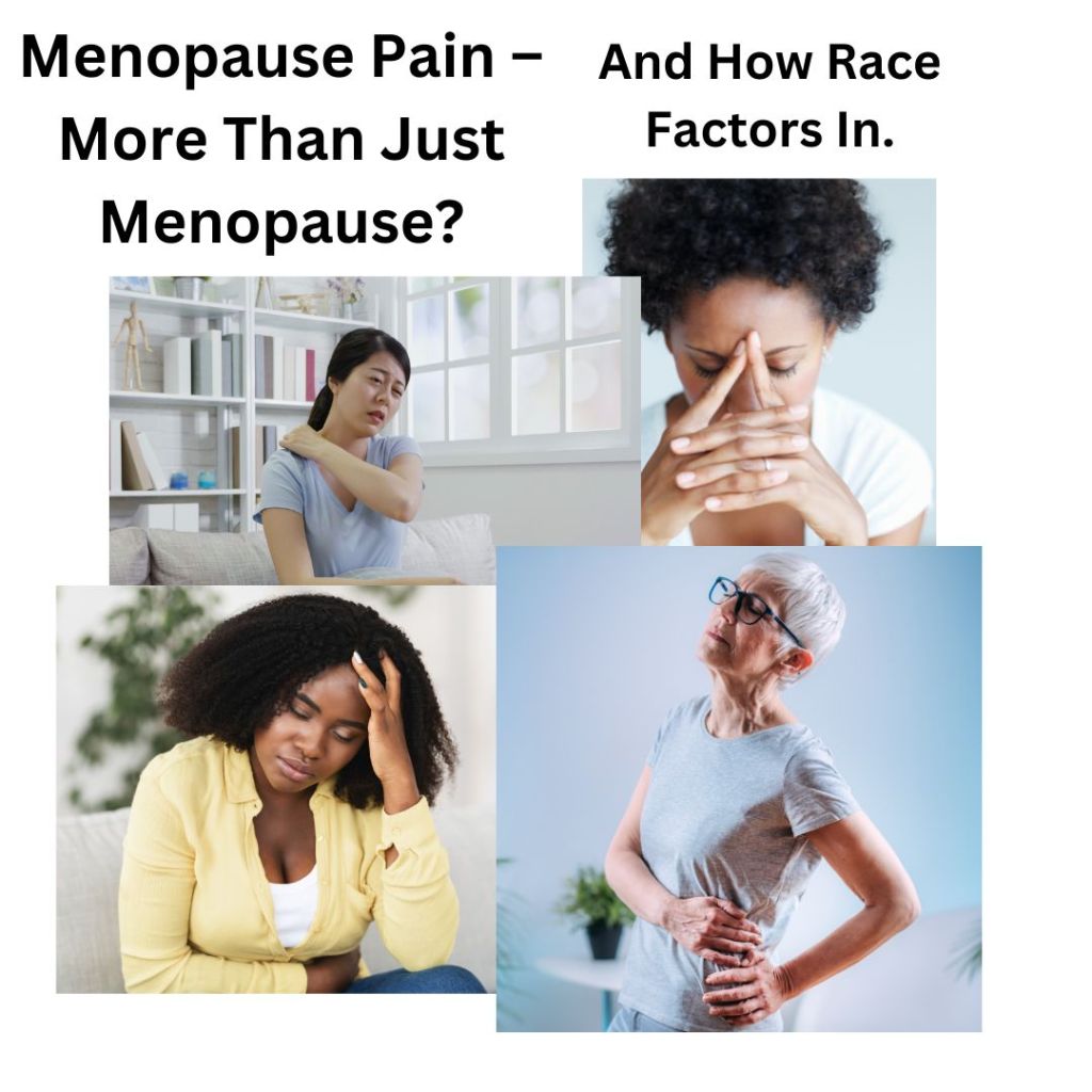 Menopause Pain – More Than Just Menopause? And How Race Factors&nbsp;In.