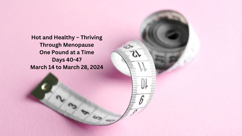 Hot and Healthy – Thriving Through Menopause One Pound at a Time – Day 48, March 29,&nbsp;2024