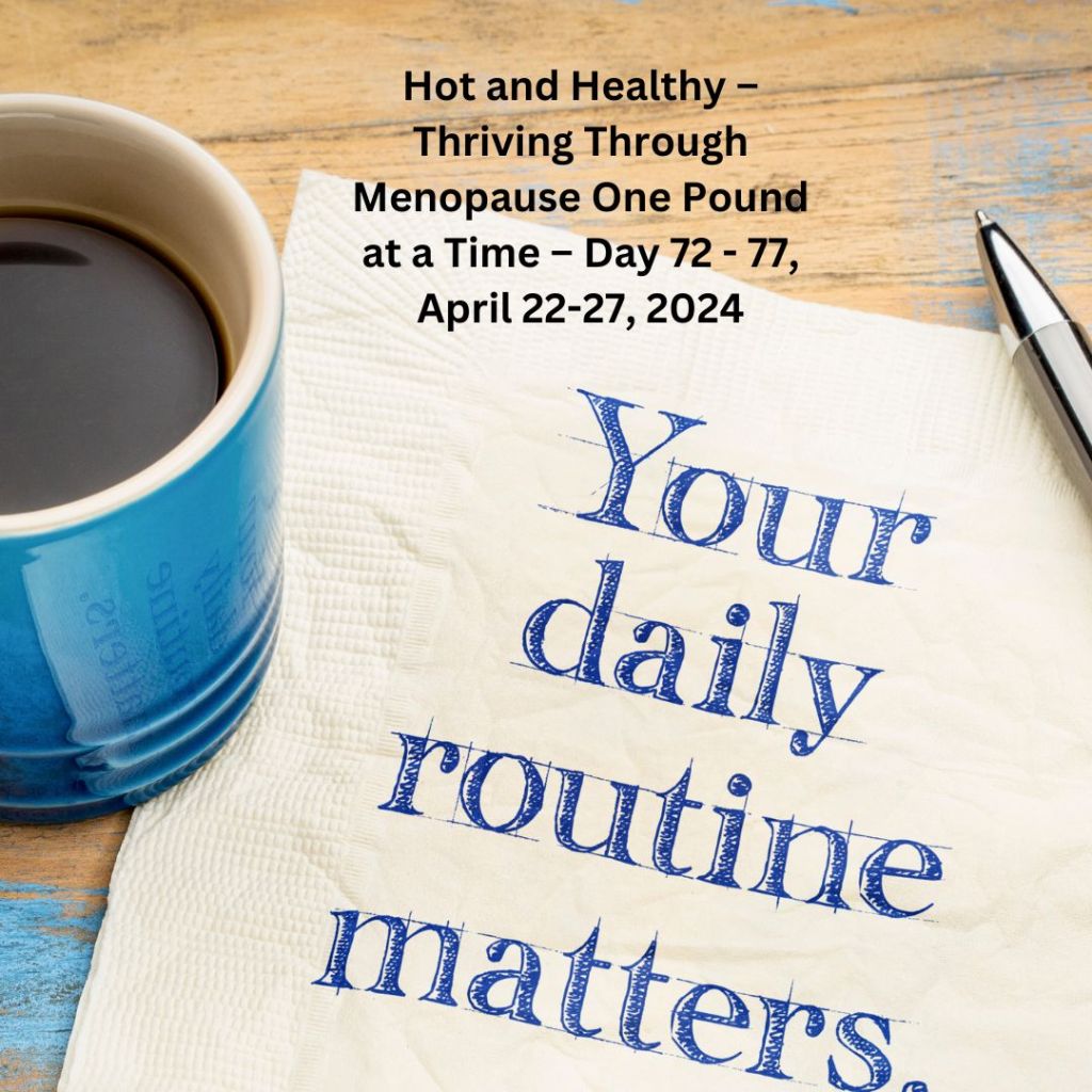 Hot and Healthy – Thriving Through Menopause One Pound at a Time – Day 72 – 77, April 22-27,&nbsp;2024